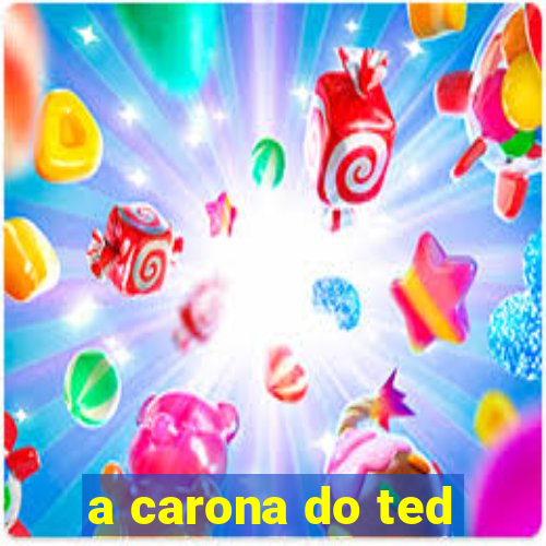 a carona do ted